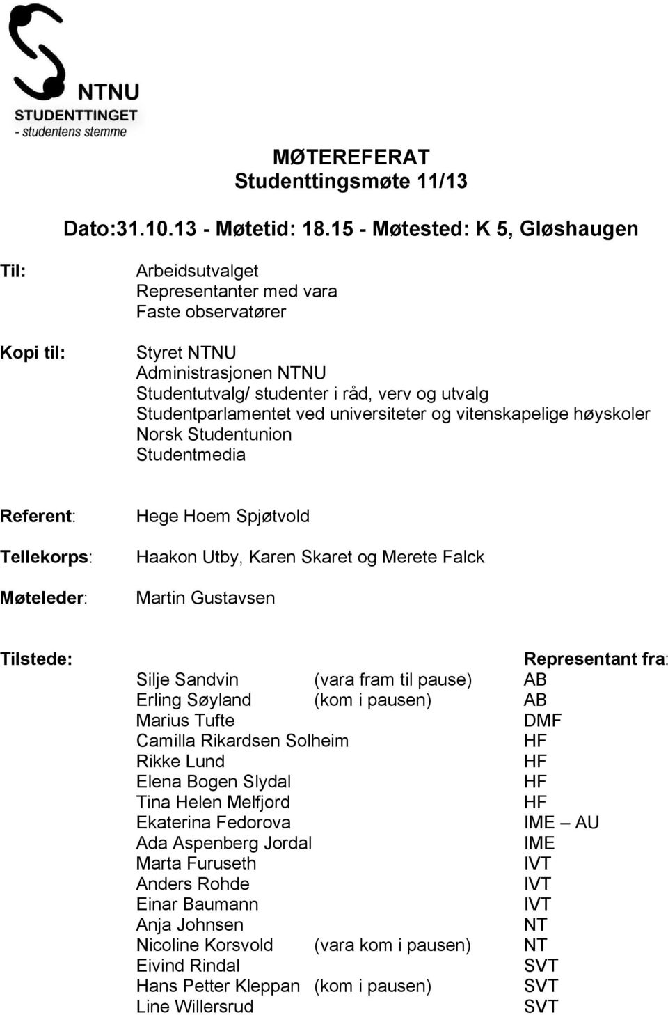 Studentparlamentet ved universiteter og vitenskapelige høyskoler Norsk Studentunion Studentmedia Referent: Tellekorps: Møteleder: Hege Hoem Spjøtvold Haakon Utby, Karen Skaret og Merete Falck Martin