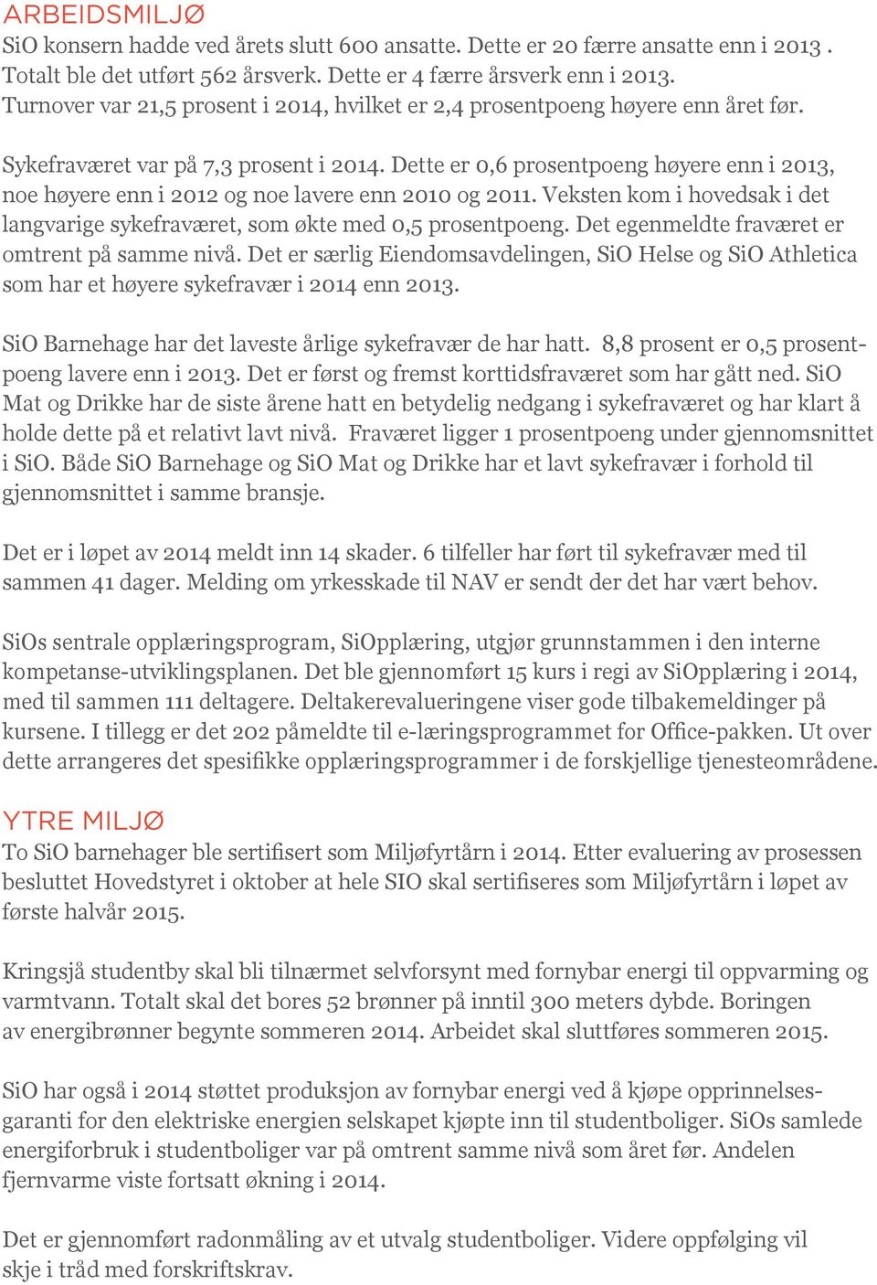 Dette er 0,6 prosentpoeng høyere enn i 2013, noe høyere enn i 2012 og noe lavere enn 2010 og 2011. Veksten kom i hovedsak i det langvarige sykefraværet, som økte med 0,5 prosentpoeng.