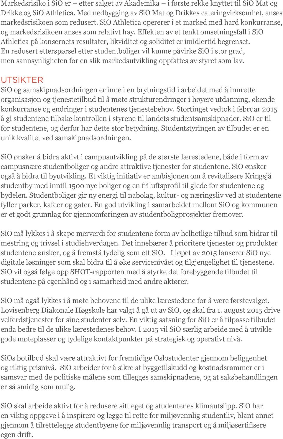 Effekten av et tenkt omsetningsfall i SiO Athletica på konsernets resultater, likviditet og soliditet er imidlertid begrenset.