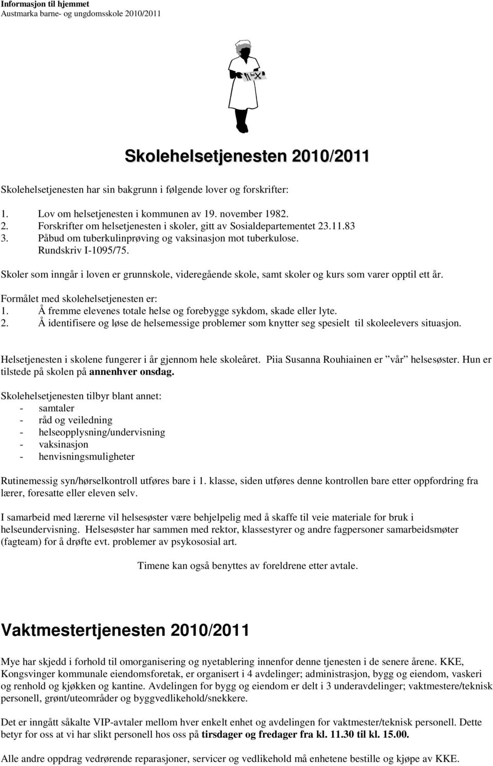 Formålet med skolehelsetjenesten er: 1. Å fremme elevenes totale helse og forebygge sykdom, skade eller lyte. 2.