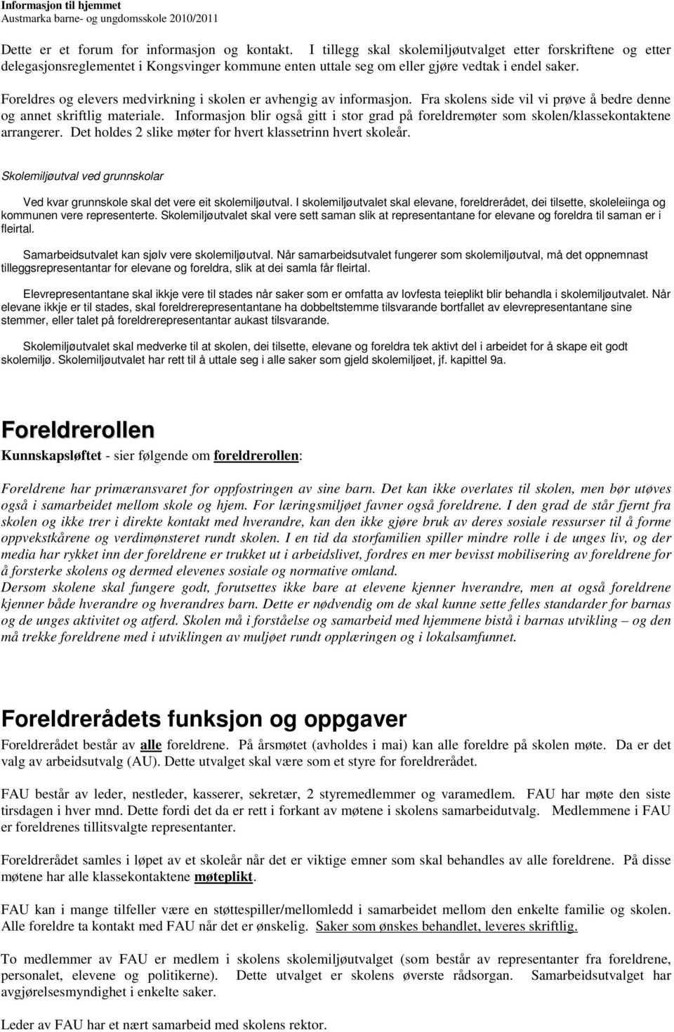 Foreldres og elevers medvirkning i skolen er avhengig av informasjon. Fra skolens side vil vi prøve å bedre denne og annet skriftlig materiale.