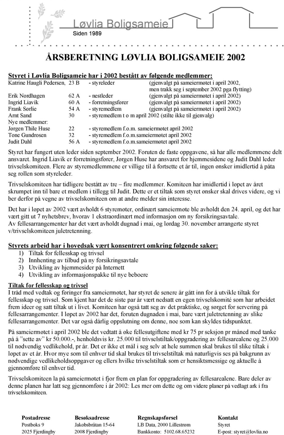 (gjenvalgt på sameiermøtet i april 2002, men trakk seg i september 2002 pga flytting) Erik Nordhagen 62 A - nestleder (gjenvalgt på sameiermøtet i april 2002) Ingrid Liavik 60 A - forretningsfører