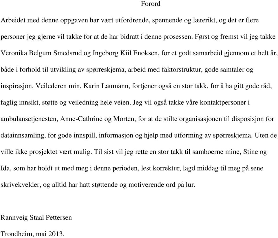 gode samtaler og inspirasjon. Veilederen min, Karin Laumann, fortjener også en stor takk, for å ha gitt gode råd, faglig innsikt, støtte og veiledning hele veien.