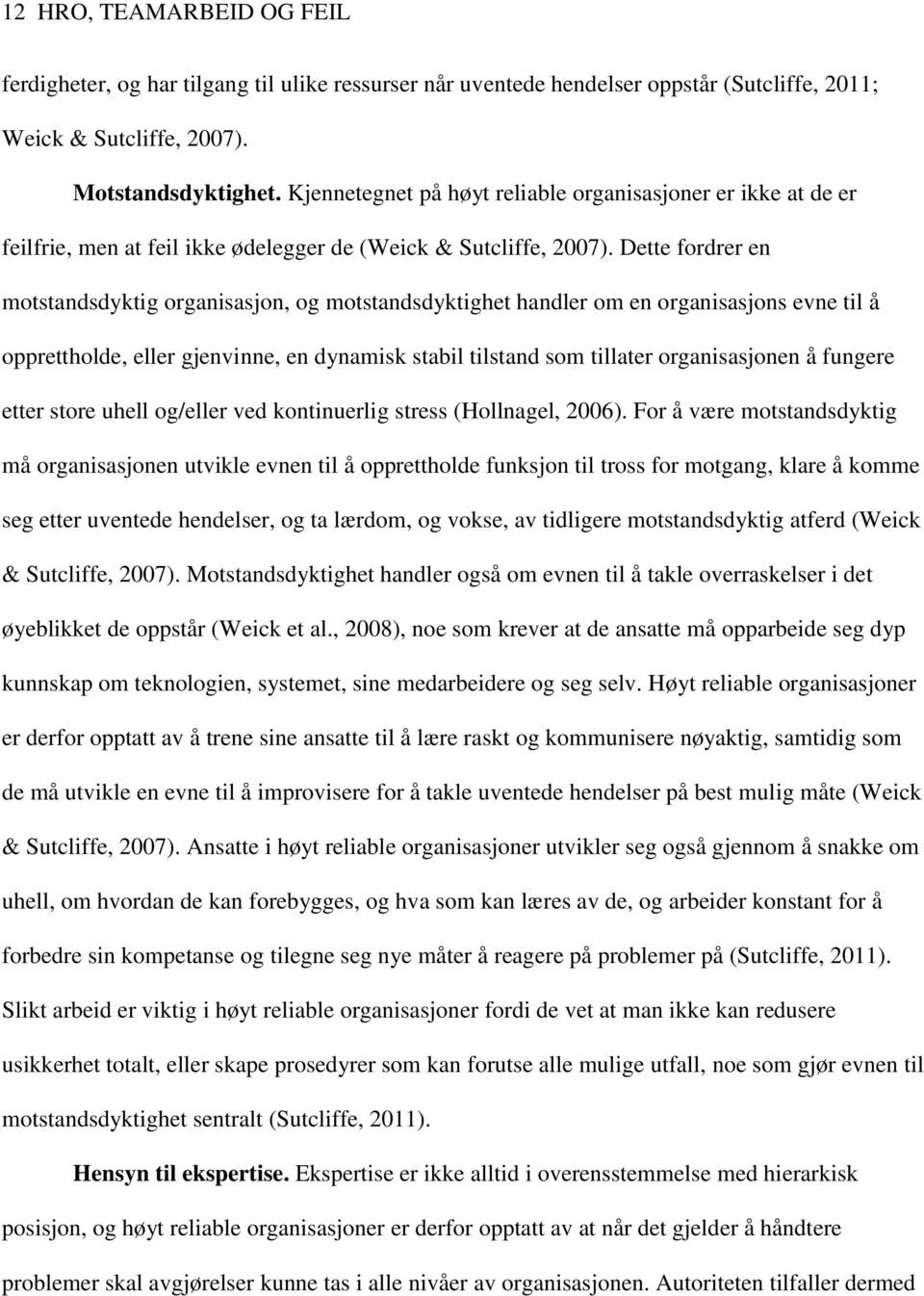 Dette fordrer en motstandsdyktig organisasjon, og motstandsdyktighet handler om en organisasjons evne til å opprettholde, eller gjenvinne, en dynamisk stabil tilstand som tillater organisasjonen å