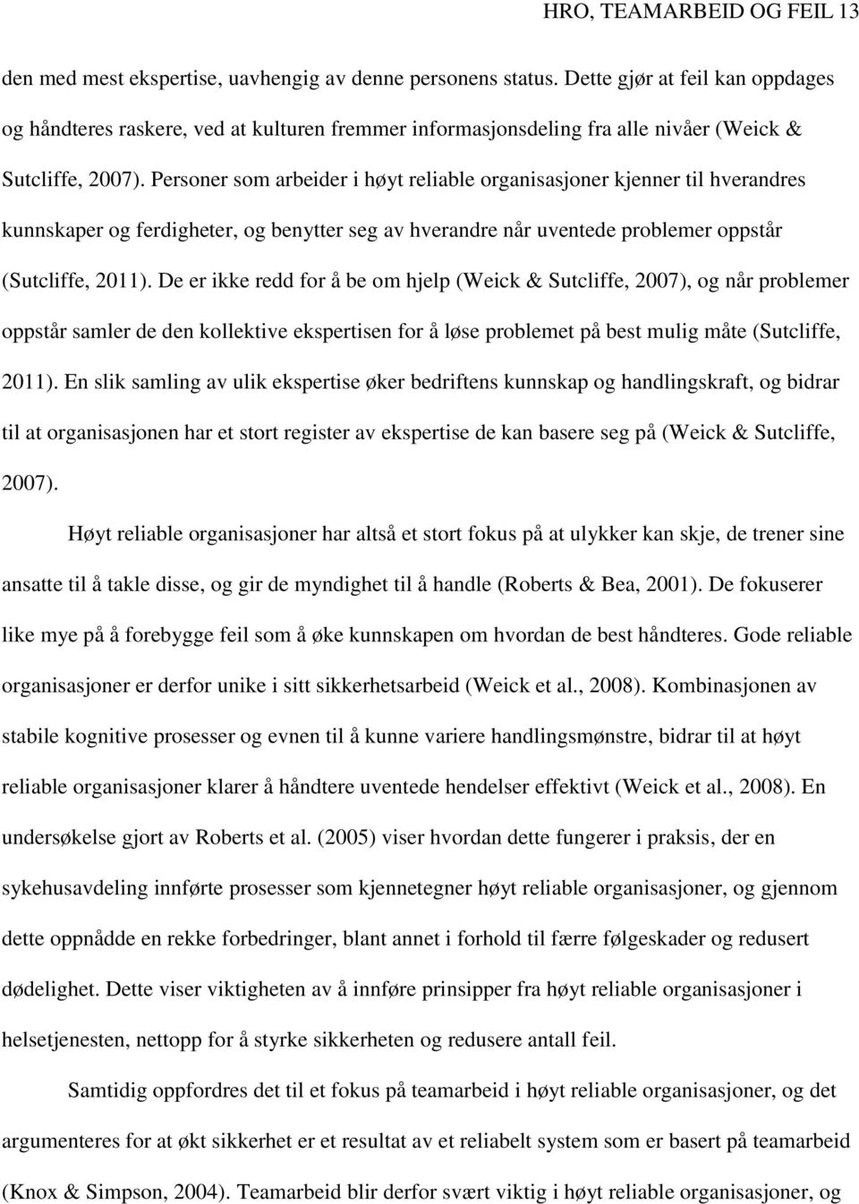 Personer som arbeider i høyt reliable organisasjoner kjenner til hverandres kunnskaper og ferdigheter, og benytter seg av hverandre når uventede problemer oppstår (Sutcliffe, 2011).