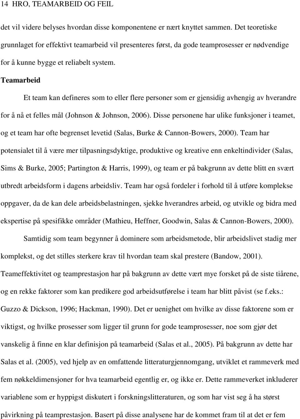 Teamarbeid Et team kan defineres som to eller flere personer som er gjensidig avhengig av hverandre for å nå et felles mål (Johnson & Johnson, 2006).