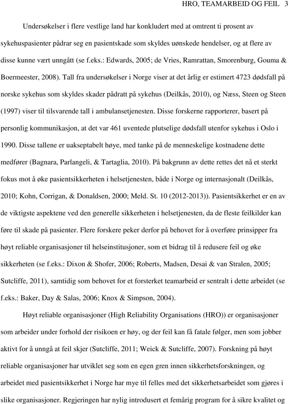 Tall fra undersøkelser i Norge viser at det årlig er estimert 4723 dødsfall på norske sykehus som skyldes skader pådratt på sykehus (Deilkås, 2010), og Næss, Steen og Steen (1997) viser til