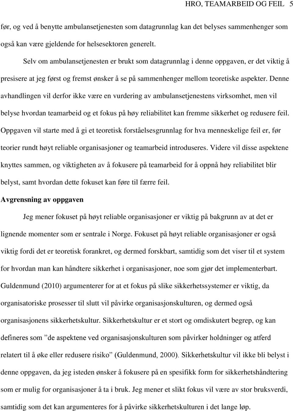 Denne avhandlingen vil derfor ikke være en vurdering av ambulansetjenestens virksomhet, men vil belyse hvordan teamarbeid og et fokus på høy reliabilitet kan fremme sikkerhet og redusere feil.