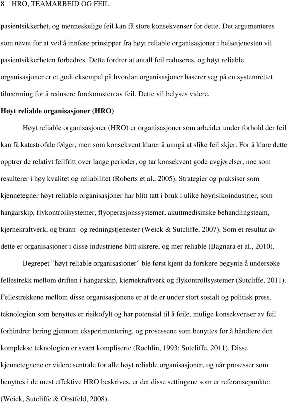 Dette fordrer at antall feil reduseres, og høyt reliable organisasjoner er et godt eksempel på hvordan organisasjoner baserer seg på en systemrettet tilnærming for å redusere forekomsten av feil.