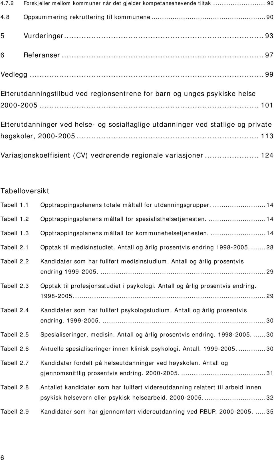 .. 113 Variasjonskoeffisient (CV) vedrørende regionale variasjoner... 124 Tabelloversikt Tabell 1.1 Opptrappingsplanens totale måltall for utdanningsgrupper....14 Tabell 1.