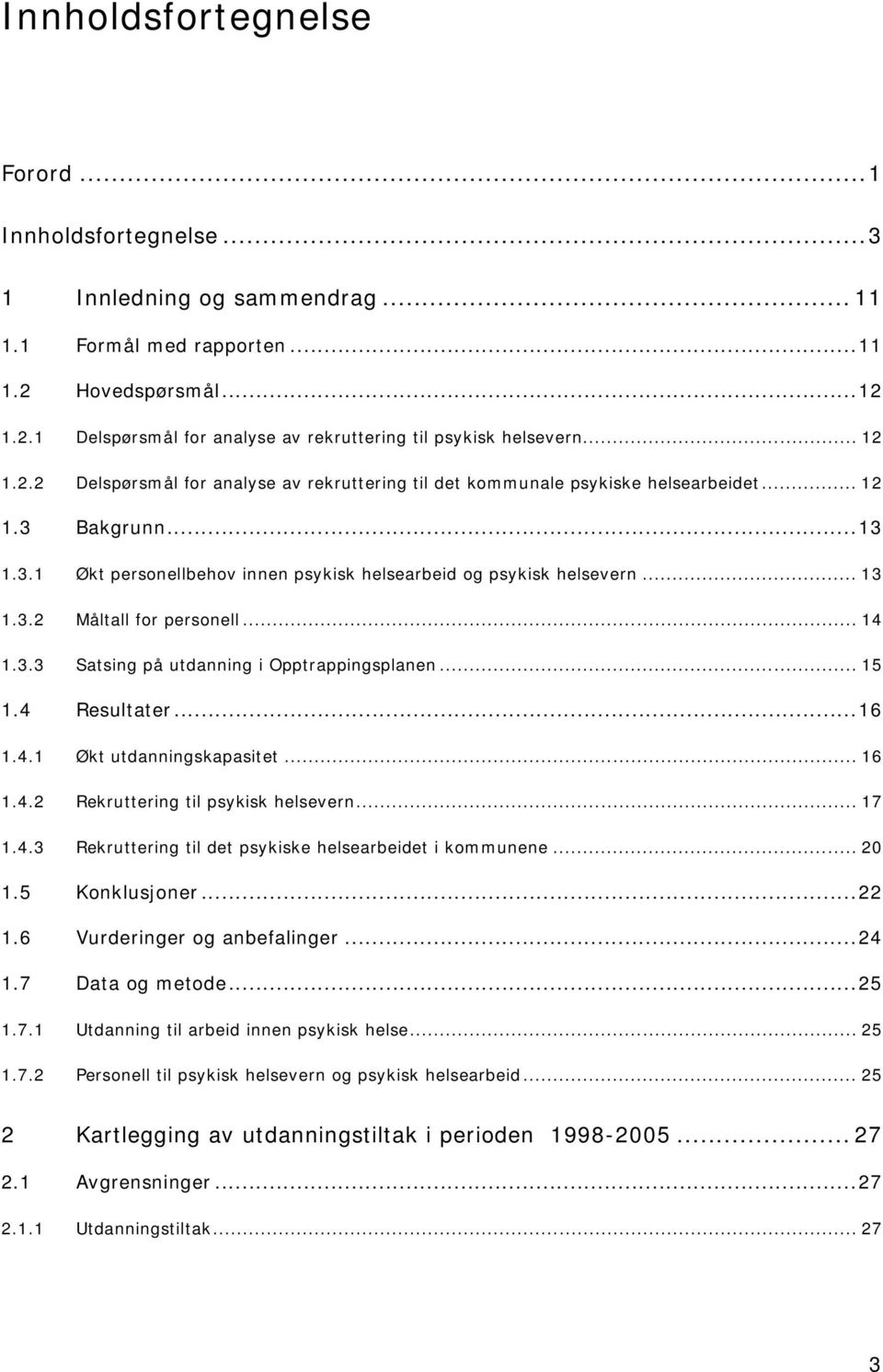 .. 14 1.3.3 Satsing på utdanning i Opptrappingsplanen... 15 1.4 Resultater...16 1.4.1 Økt utdanningskapasitet... 16 1.4.2 Rekruttering til psykisk helsevern... 17 1.4.3 Rekruttering til det psykiske helsearbeidet i kommunene.