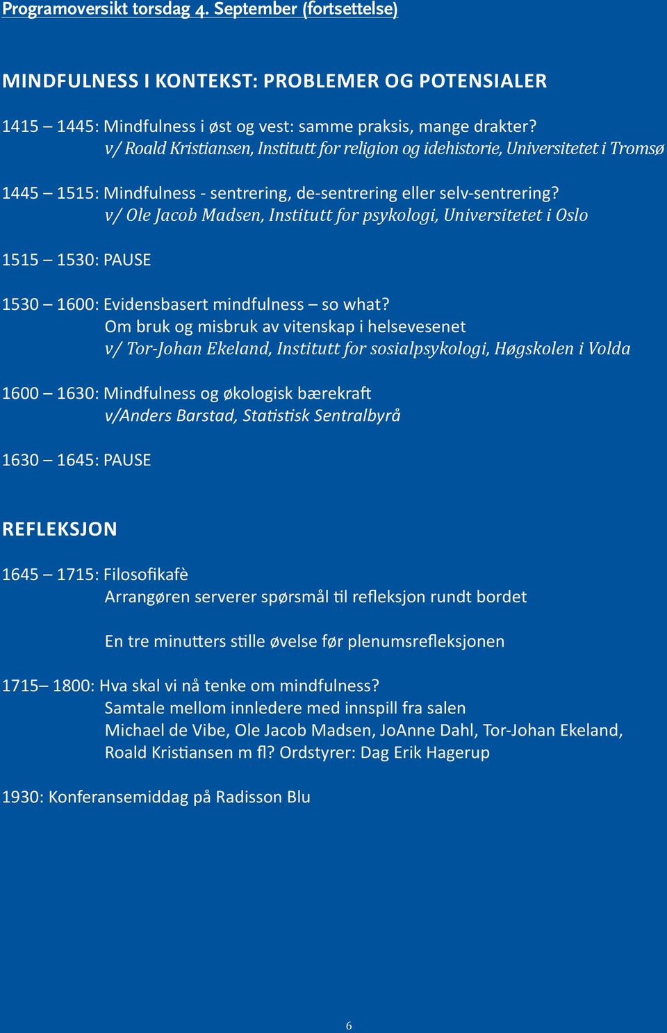 v/ Ole Jacob Madsen, Institutt for psykologi, Universitetet i Oslo 1515 1530: PAUSE 1530 1600: Evidensbasert mindfulness so what?