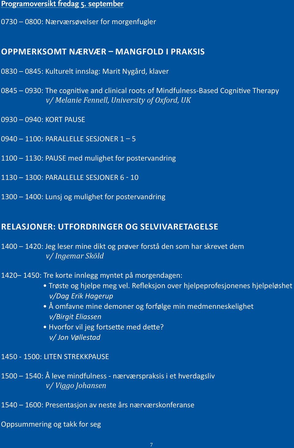 Mindfulness-Based Cognitive Therapy v/ Melanie Fennell, University of Oxford, UK 0930 0940: KORT PAUSE 0940 1100: PARALLELLE SESJONER 1 5 1100 1130: PAUSE med mulighet for postervandring 1130 1300: