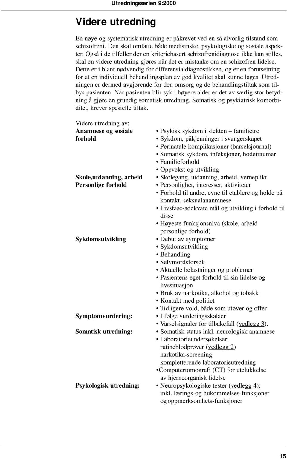 Dette er i blant nødvendig for differensialdiagnostikken, og er en forutsetning for at en individuell behandlingsplan av god kvalitet skal kunne lages.