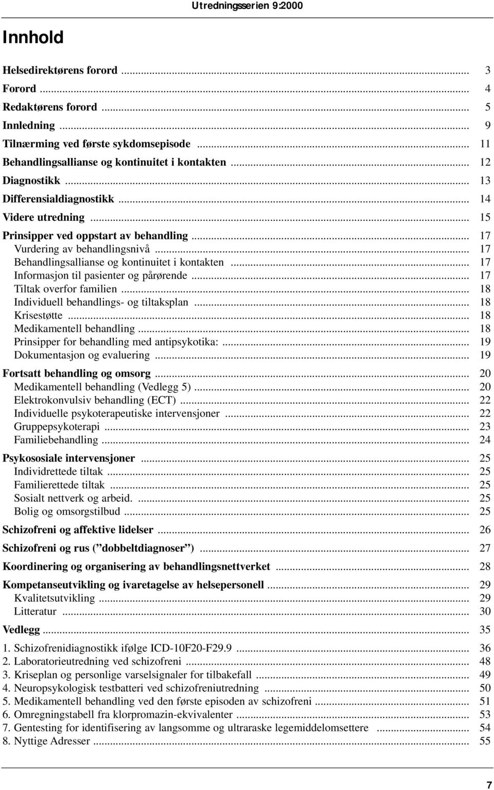 .. 17 Vurdering av behandlingsnivå... 17 Behandlingsallianse og kontinuitet i kontakten... 17 Informasjon til pasienter og pårørende... 17 Tiltak overfor familien.