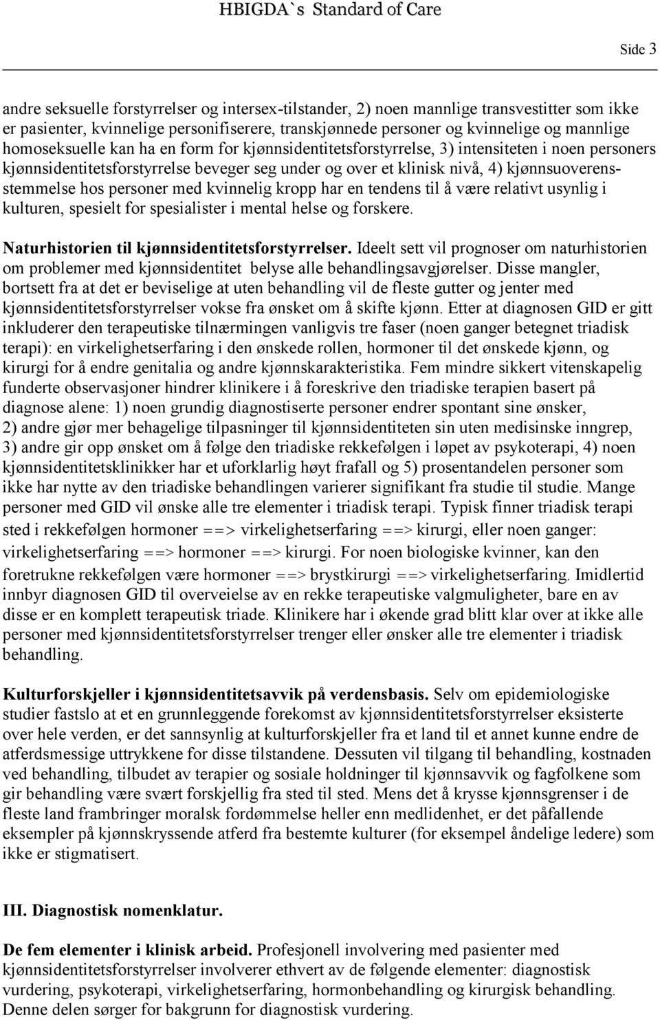 personer med kvinnelig kropp har en tendens til å være relativt usynlig i kulturen, spesielt for spesialister i mental helse og forskere. Naturhistorien til kjønnsidentitetsforstyrrelser.