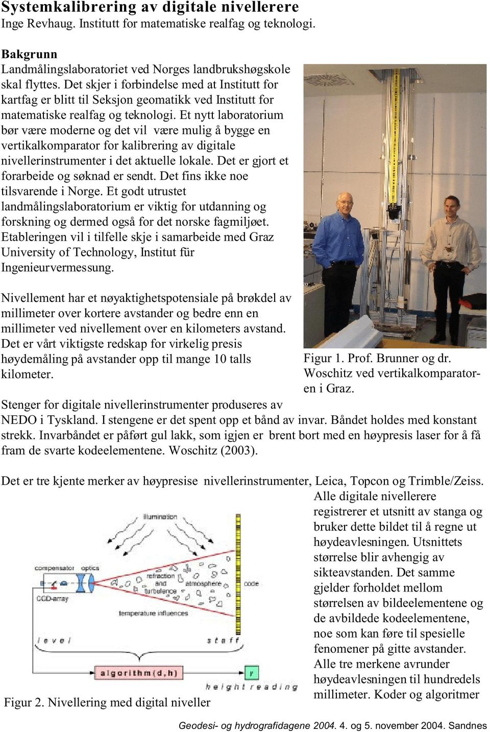 Et nytt laboratorium bør være moderne og det vil være mulig å bygge en vertikalkomparator for kalibrering av digitale nivellerinstrumenter i det aktuelle lokale.