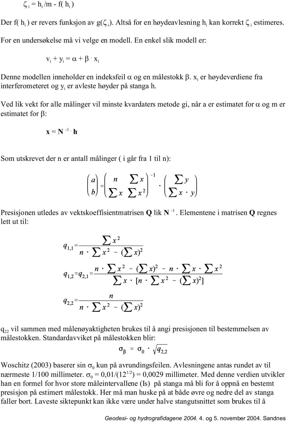 Ved lik vekt for alle målinger vil minste kvardaters metode gi, når a er estimatet for og m er estimatet for : x = N -1.