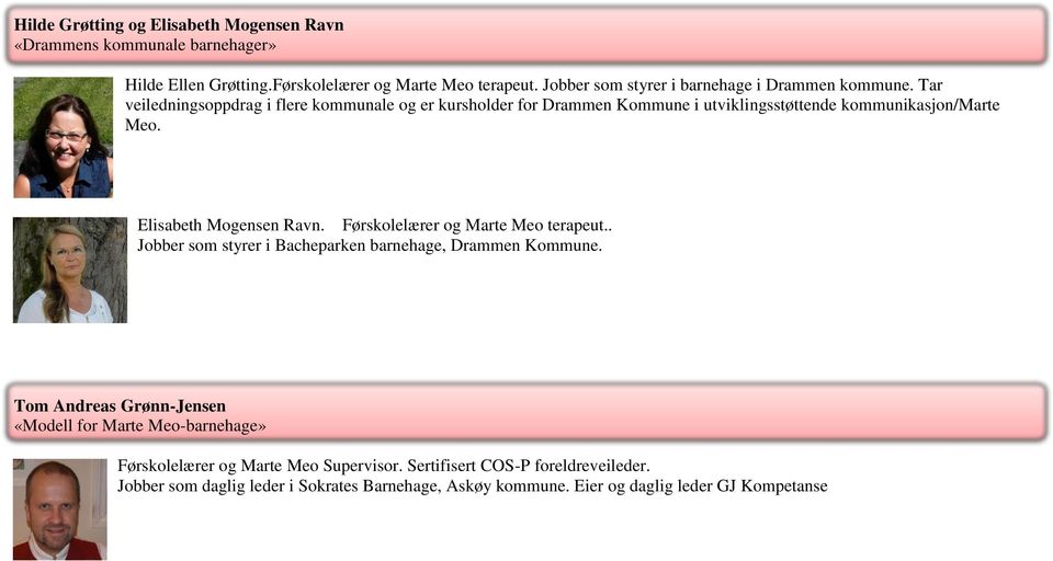 Tar veiledningsoppdrag i flere kommunale og er kursholder for Drammen Kommune i utviklingsstøttende kommunikasjon/marte Meo. Elisabeth Mogensen Ravn.