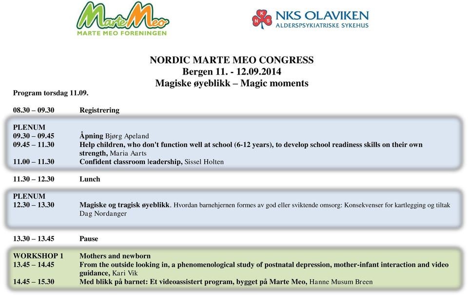 30 12.30 Lunch PLENUM 12.30 13.30 Magiske og tragisk øyeblikk. Hvordan barnehjernen formes av god eller sviktende omsorg: Konsekvenser for kartlegging og tiltak Dag Nordanger 13.30 13.45 Pause WORKSHOP 1 Mothers and newborn 13.