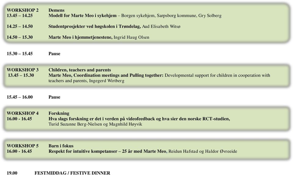 30 Marte Meo, Coordination meetings and Pulling together: Developmental support for children in cooperation with teachers and parents, Ingegerd Wirtberg 15.45 16.00 Pause WORKSHOP 4 Forskning 16.