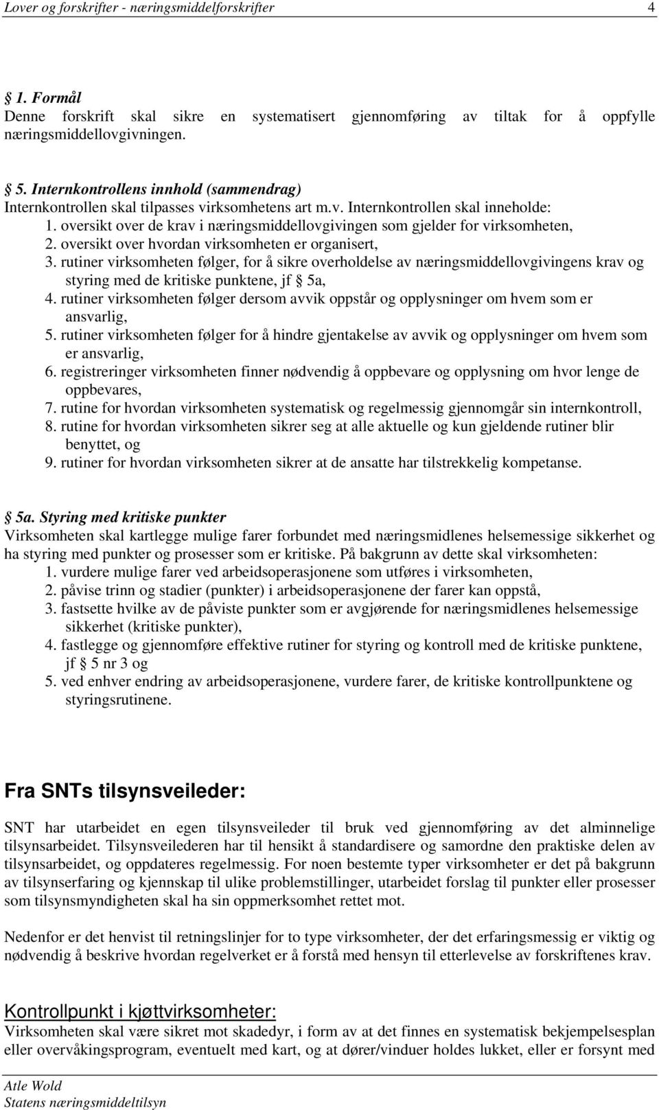 oversikt over de krav i næringsmiddellovgivingen som gjelder for virksomheten, 2. oversikt over hvordan virksomheten er organisert, 3.