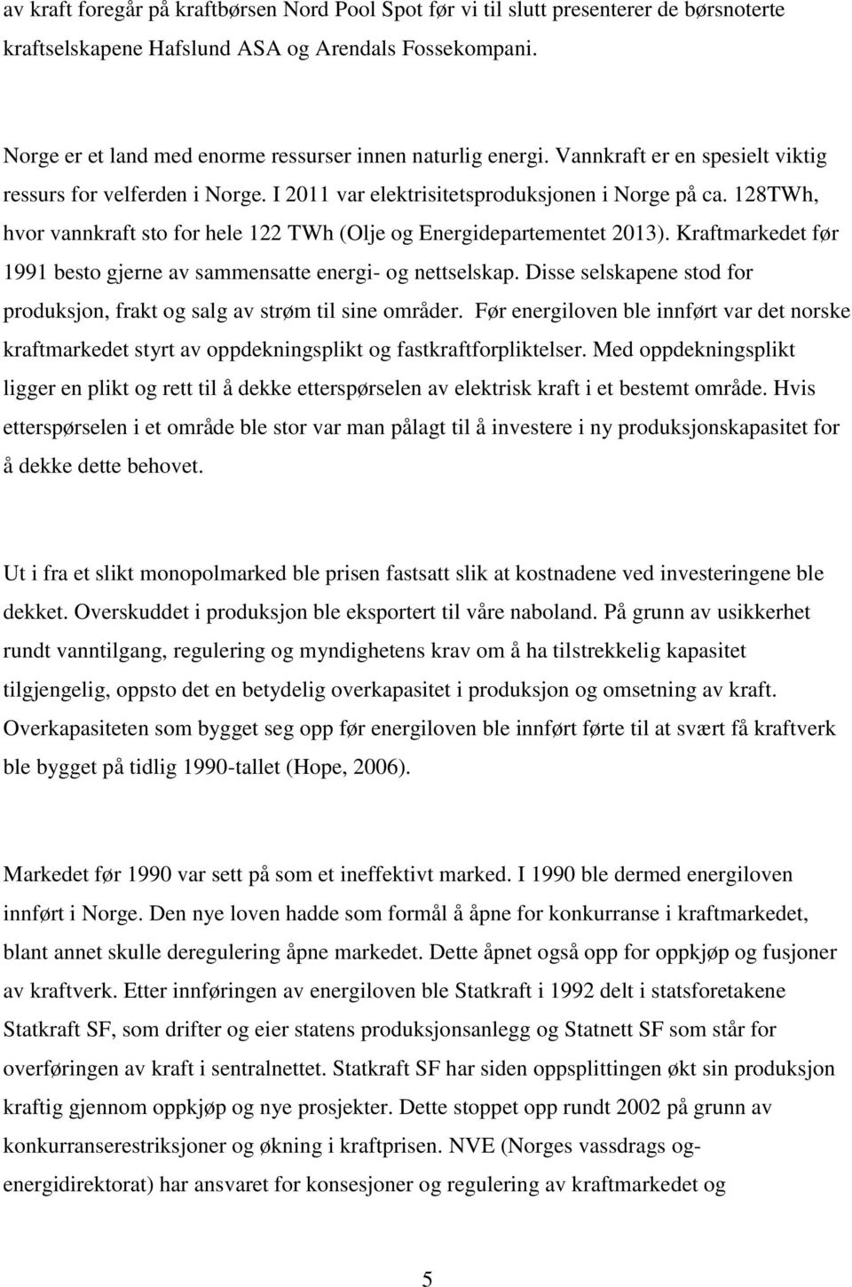 128TWh, hvor vannkraft sto for hele 122 TWh (Olje og Energidepartementet 2013). Kraftmarkedet før 1991 besto gjerne av sammensatte energi- og nettselskap.