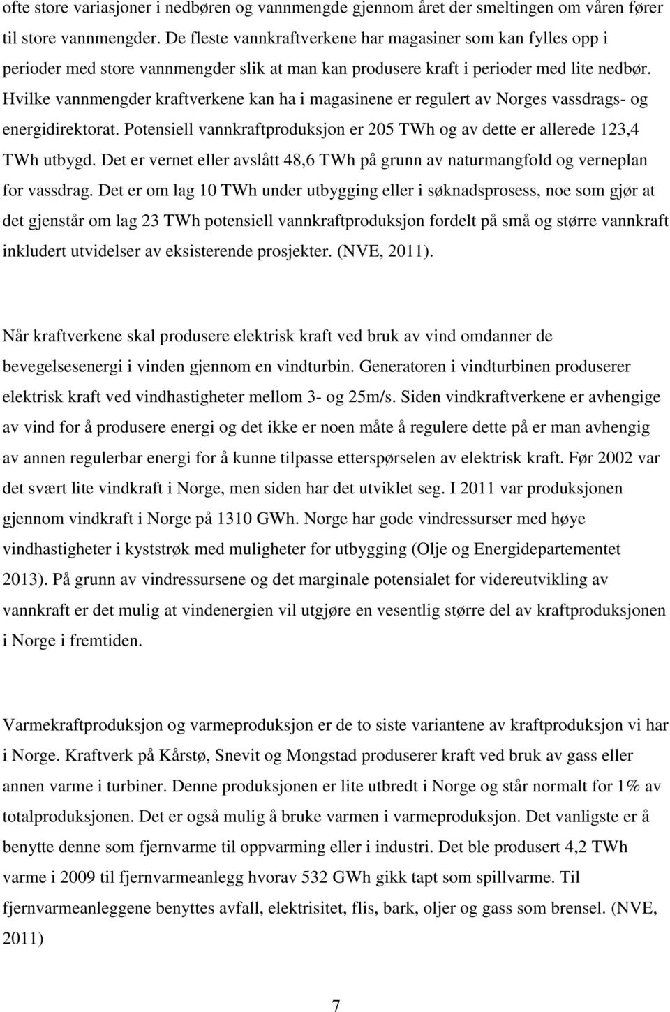 Hvilke vannmengder kraftverkene kan ha i magasinene er regulert av Norges vassdrags- og energidirektorat. Potensiell vannkraftproduksjon er 205 TWh og av dette er allerede 123,4 TWh utbygd.