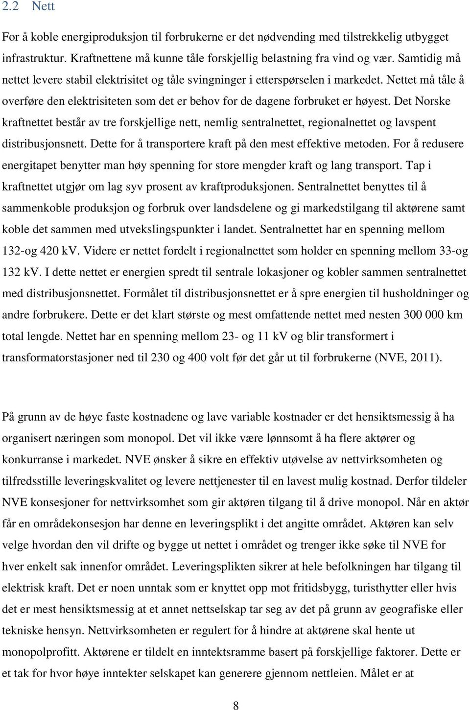 Det Norske kraftnettet består av tre forskjellige nett, nemlig sentralnettet, regionalnettet og lavspent distribusjonsnett. Dette for å transportere kraft på den mest effektive metoden.