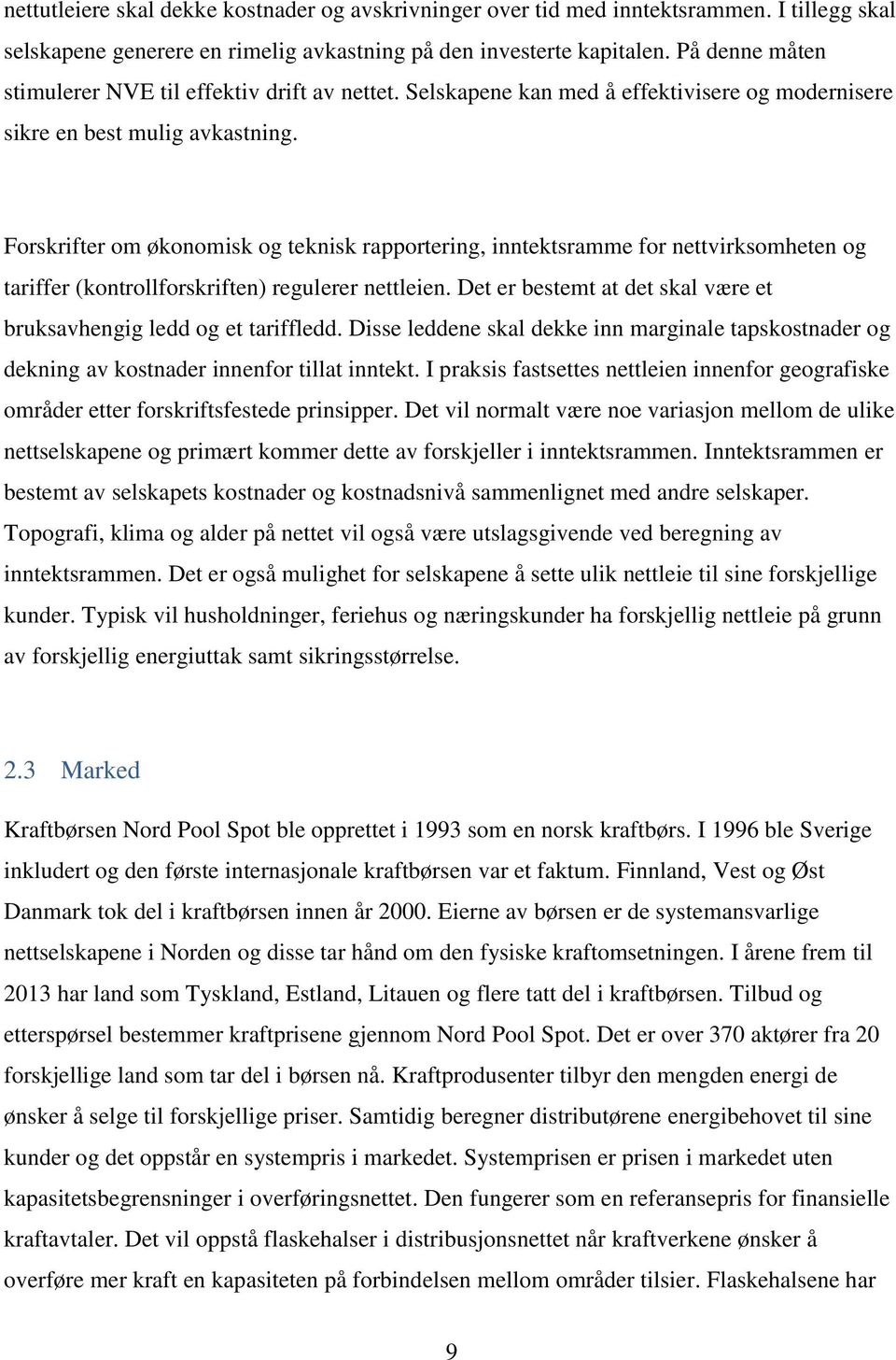 Forskrifter om økonomisk og teknisk rapportering, inntektsramme for nettvirksomheten og tariffer (kontrollforskriften) regulerer nettleien.