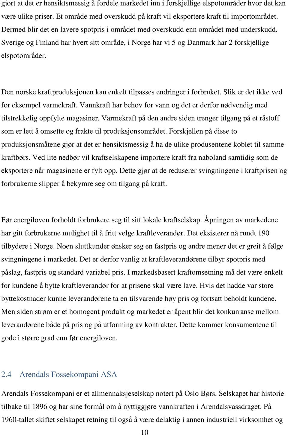 Den norske kraftproduksjonen kan enkelt tilpasses endringer i forbruket. Slik er det ikke ved for eksempel varmekraft.