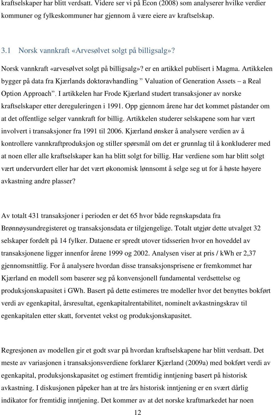 Artikkelen bygger på data fra Kjærlands doktoravhandling Valuation of Generation Assets a Real Option Approach.