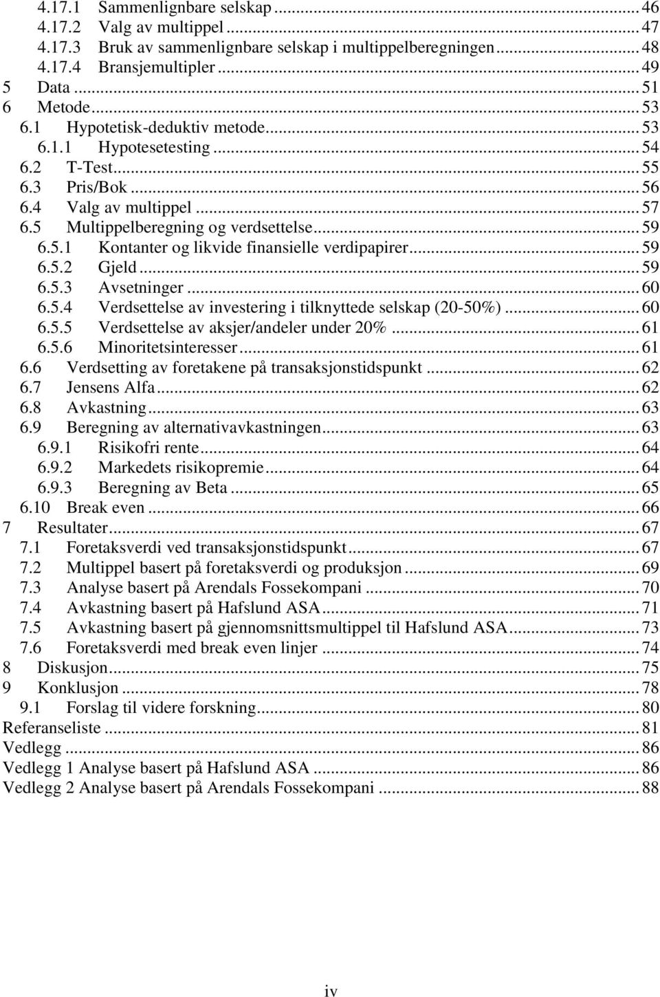 .. 59 6.5.2 Gjeld... 59 6.5.3 Avsetninger... 60 6.5.4 Verdsettelse av investering i tilknyttede selskap (20-50%)... 60 6.5.5 Verdsettelse av aksjer/andeler under 20%... 61 6.5.6 Minoritetsinteresser.
