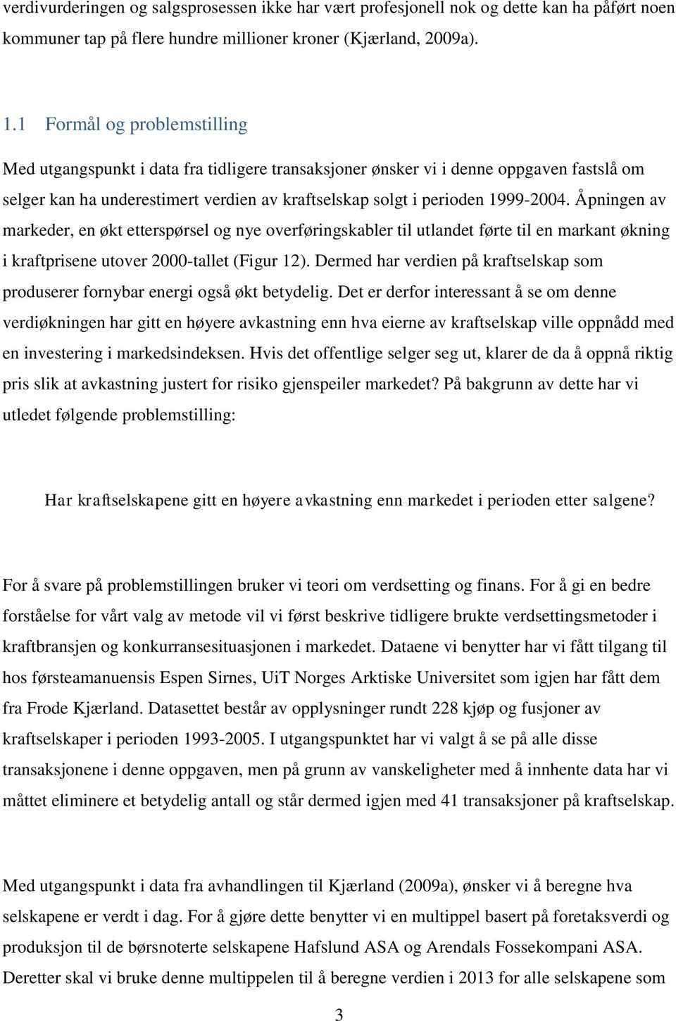 Åpningen av markeder, en økt etterspørsel og nye overføringskabler til utlandet førte til en markant økning i kraftprisene utover 2000-tallet (Figur 12).