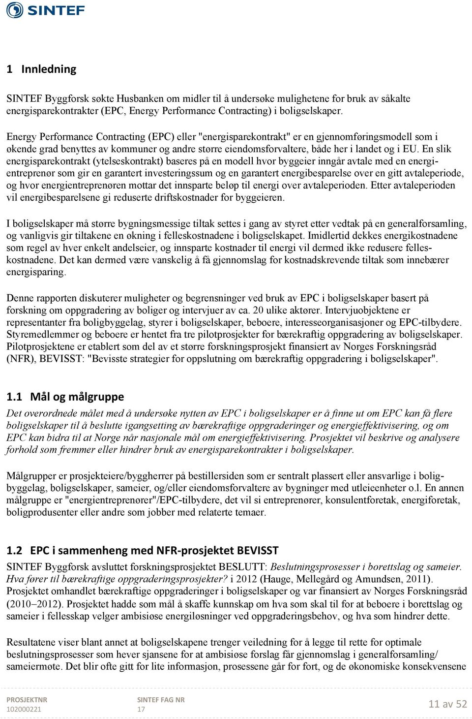 En slik energisparekontrakt (ytelseskontrakt) baseres på en modell hvor byggeier inngår avtale med en energientreprenør som gir en garantert investeringssum og en garantert energibesparelse over en