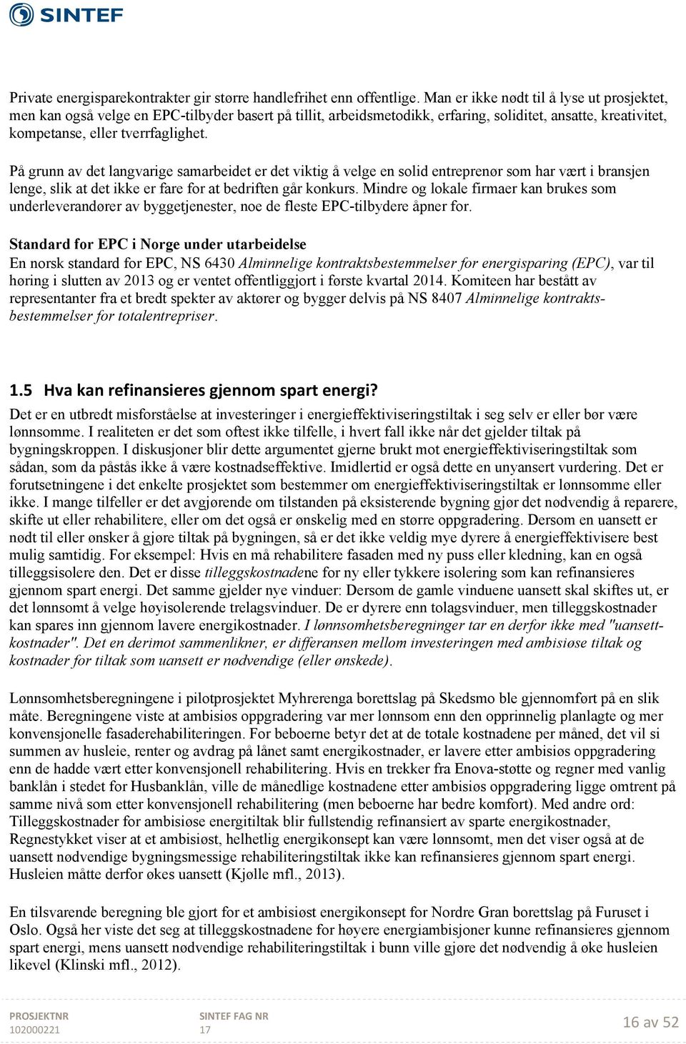 På grunn av det langvarige samarbeidet er det viktig å velge en solid entreprenør som har vært i bransjen lenge, slik at det ikke er fare for at bedriften går konkurs.