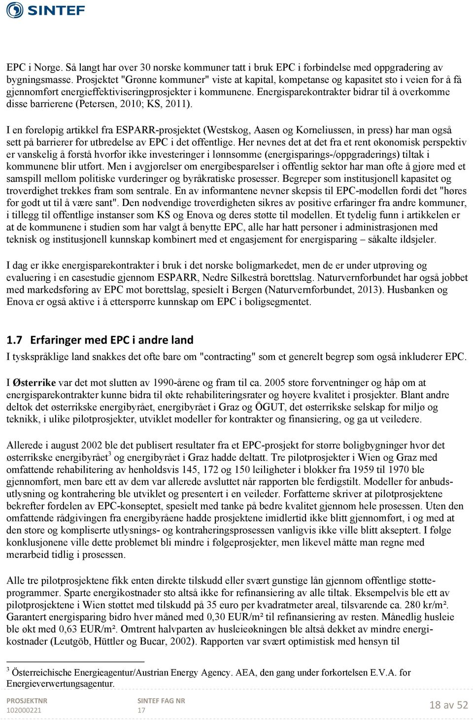 Energisparekontrakter bidrar til å overkomme disse barrierene (Petersen, 2010; KS, 2011).