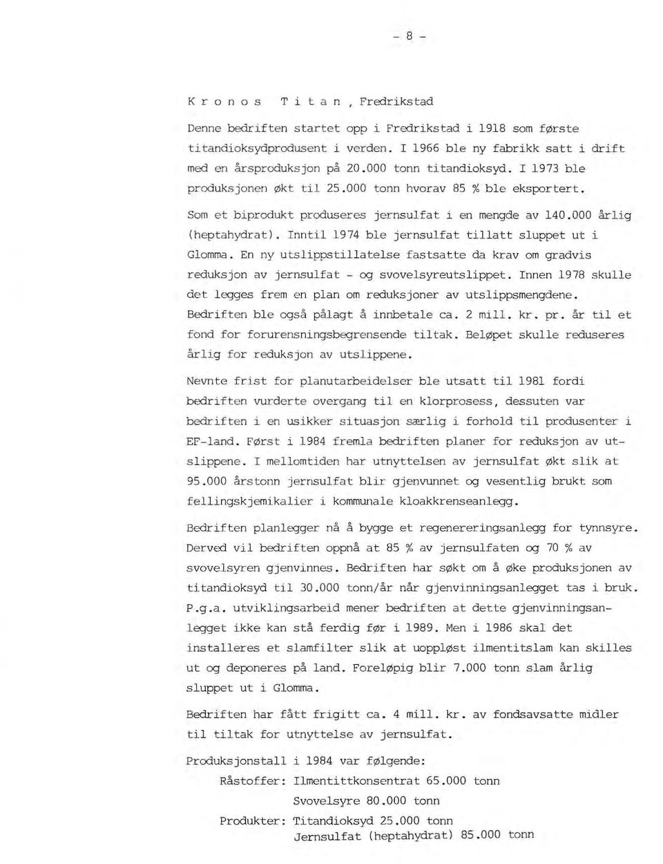 Inntil 1974 ble jernsulfat tillatt sluppet ut i Glomma. En ny utslippstill atel se fastsatte da krav om gradvis reduksjon av jernsulfat - og svovelsyreutsl ippet.