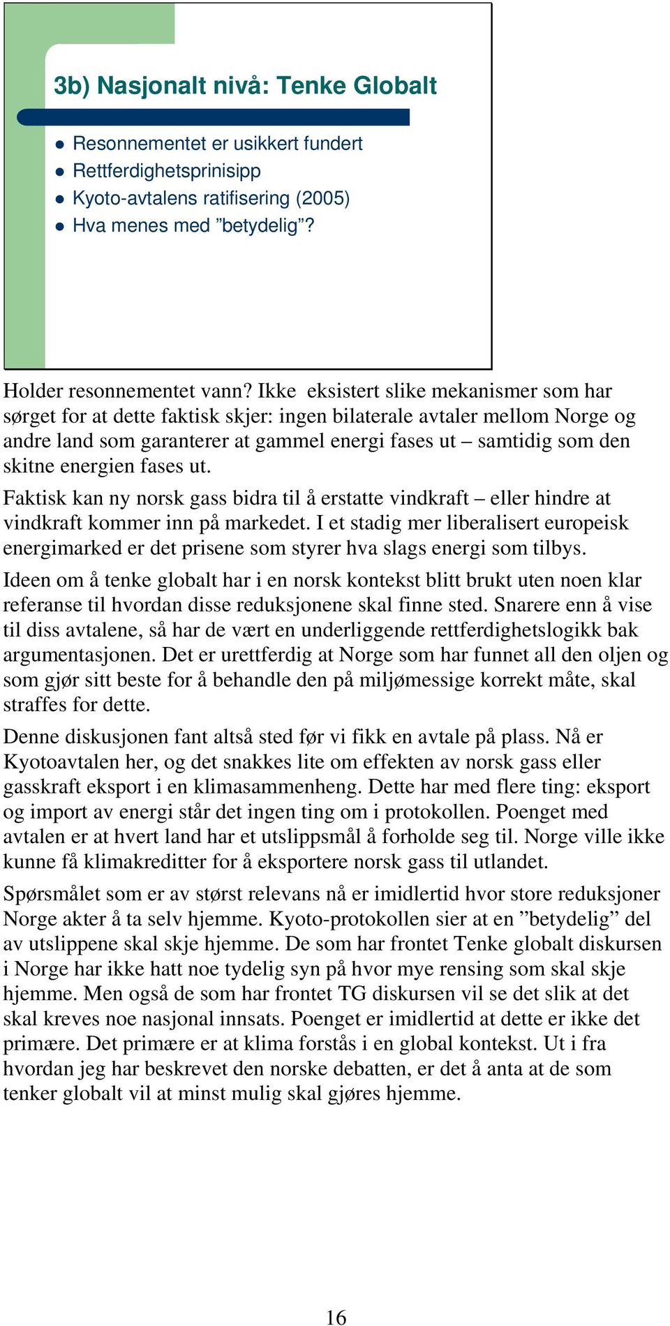 energien fases ut. Faktisk kan ny norsk gass bidra til å erstatte vindkraft eller hindre at vindkraft kommer inn på markedet.