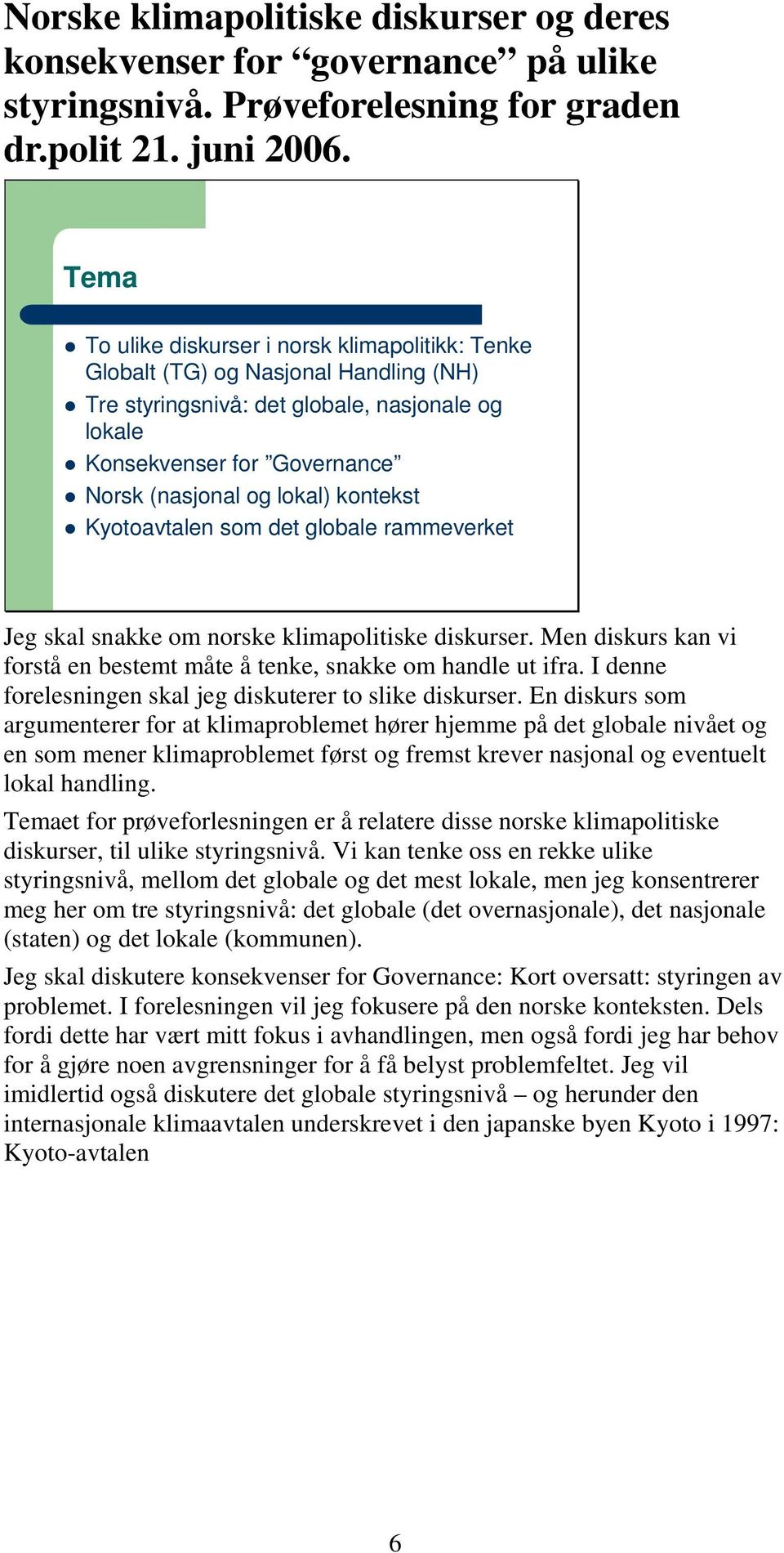 kontekst Kyotoavtalen som det globale rammeverket Jeg skal snakke om norske klimapolitiske diskurser. Men diskurs kan vi forstå en bestemt måte å tenke, snakke om handle ut ifra.