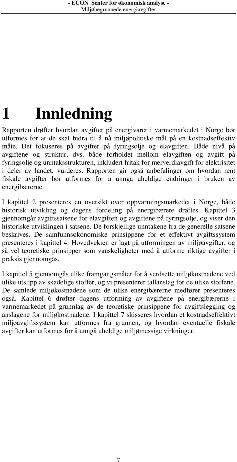 både forholdet mellom elavgiften og avgift på fyringsolje og unntaksstrukturen, inkludert fritak for merverdiavgift for elektrisitet i deler av landet, vurderes.