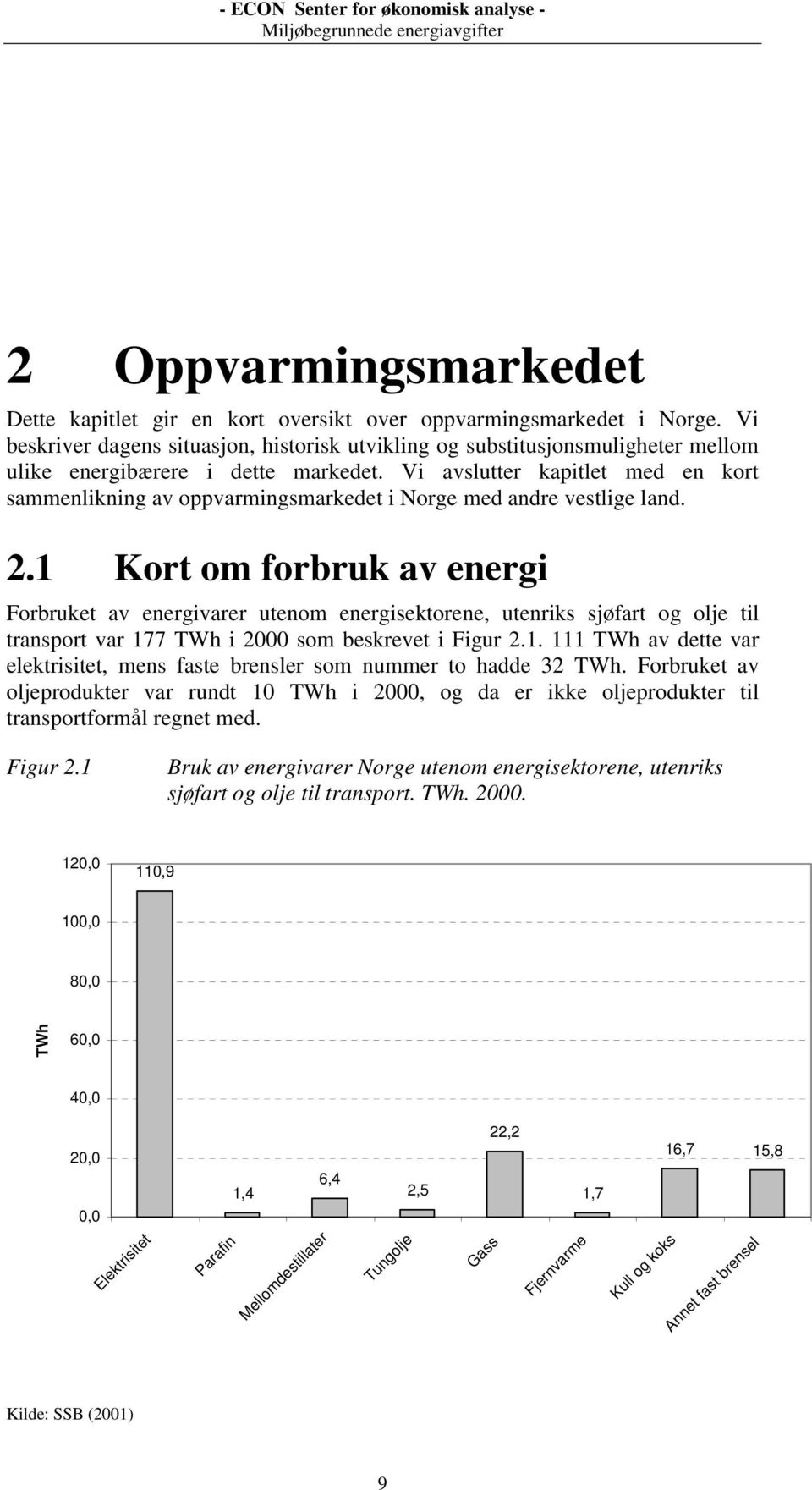 Vi avslutter kapitlet med en kort sammenlikning av oppvarmingsmarkedet i Norge med andre vestlige land. 2.