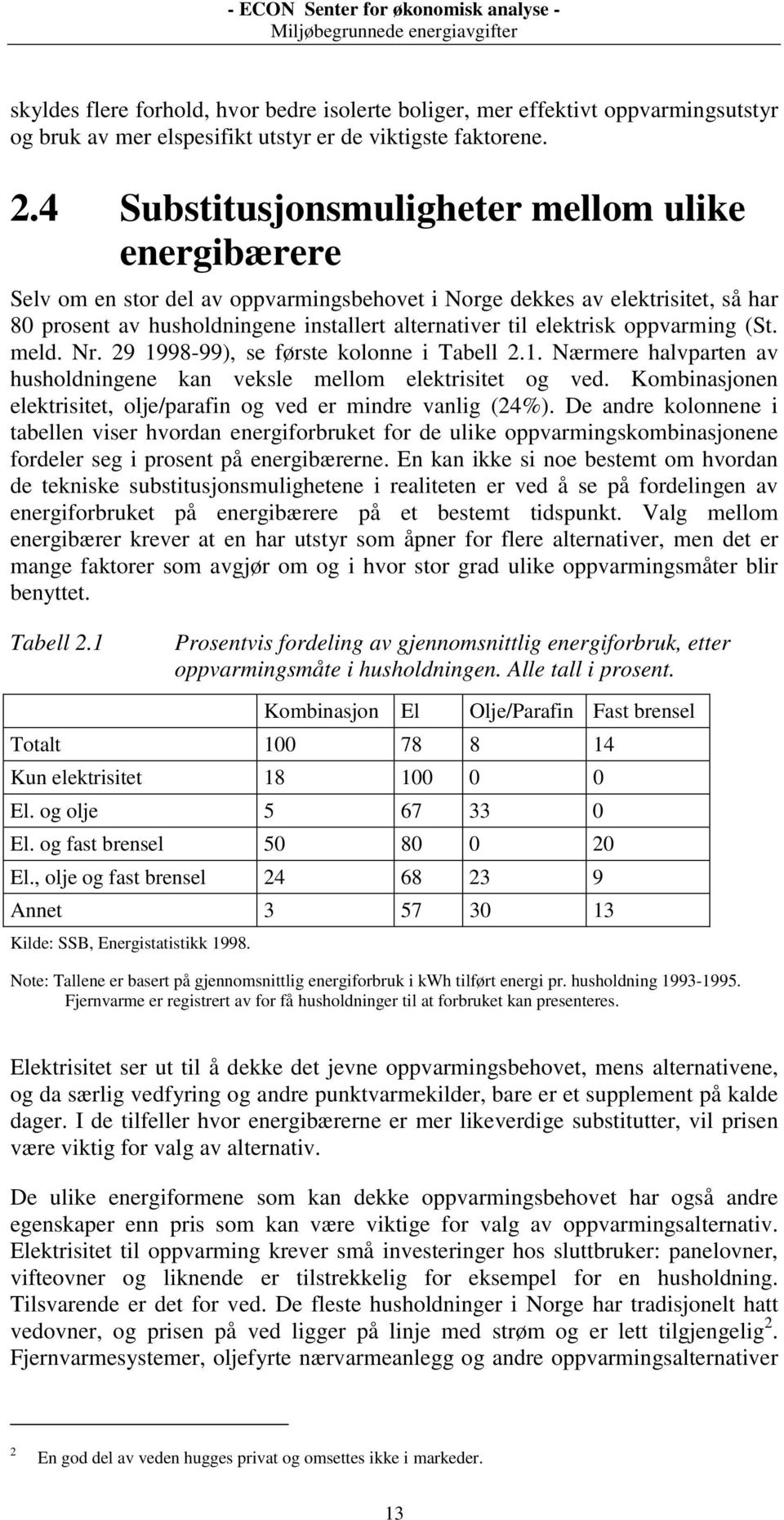 oppvarming (St. meld. Nr. 29 1998-99), se første kolonne i Tabell 2.1. Nærmere halvparten av husholdningene kan veksle mellom elektrisitet og ved.