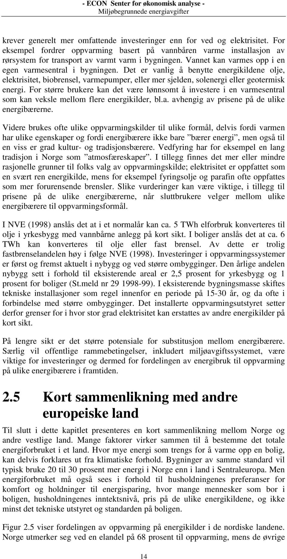 For større brukere kan det være lønnsomt å investere i en varmesentral som kan veksle mellom flere energikilder, bl.a. avhengig av prisene på de ulike energibærerne.