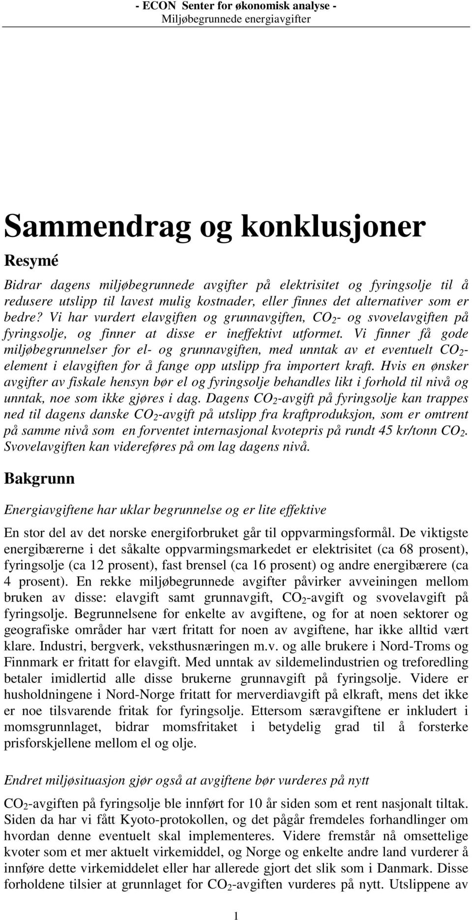 Vi finner få gode miljøbegrunnelser for el- og grunnavgiften, med unntak av et eventuelt CO 2 - element i elavgiften for å fange opp utslipp fra importert kraft.