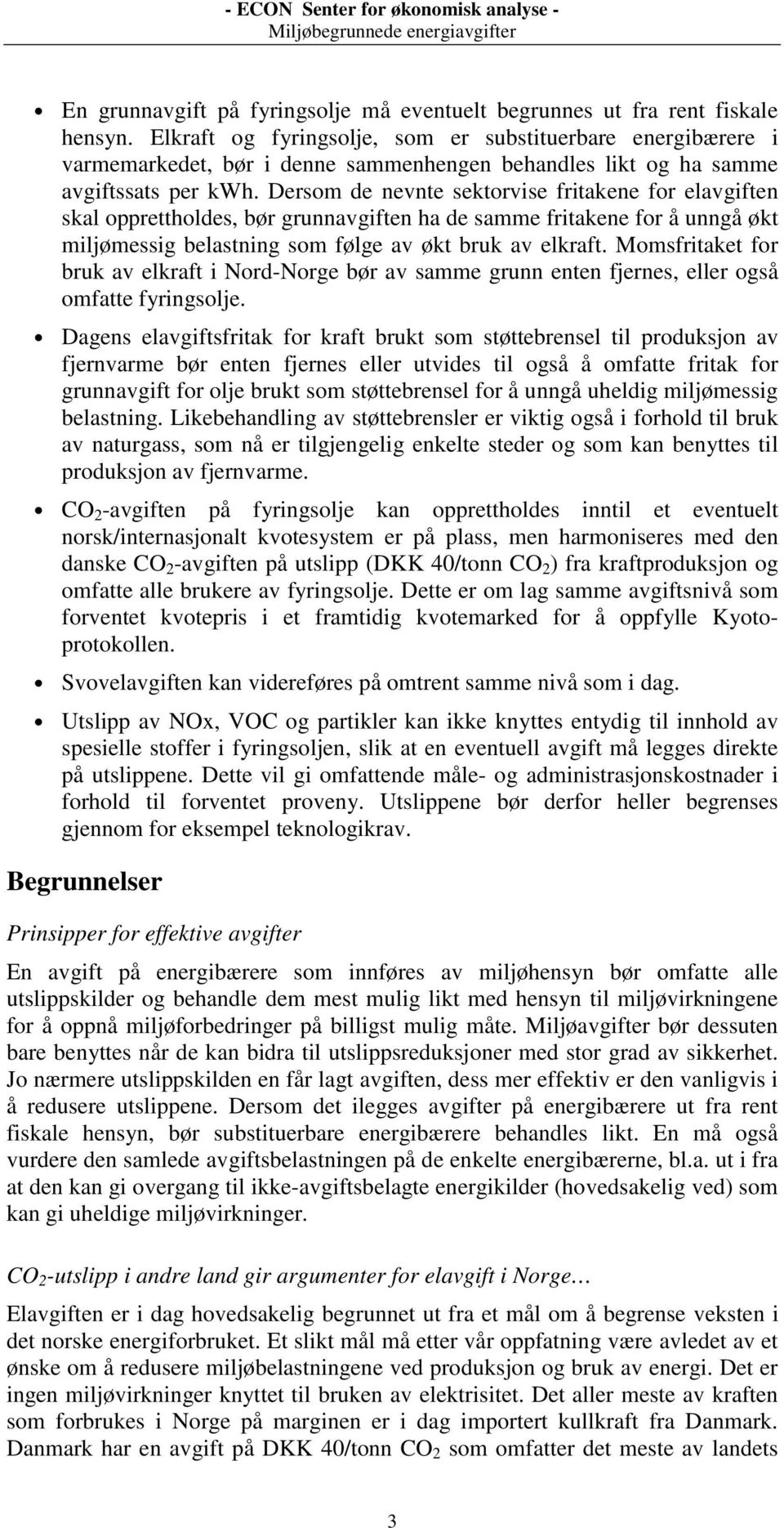 Dersom de nevnte sektorvise fritakene for elavgiften skal opprettholdes, bør grunnavgiften ha de samme fritakene for å unngå økt miljømessig belastning som følge av økt bruk av elkraft.