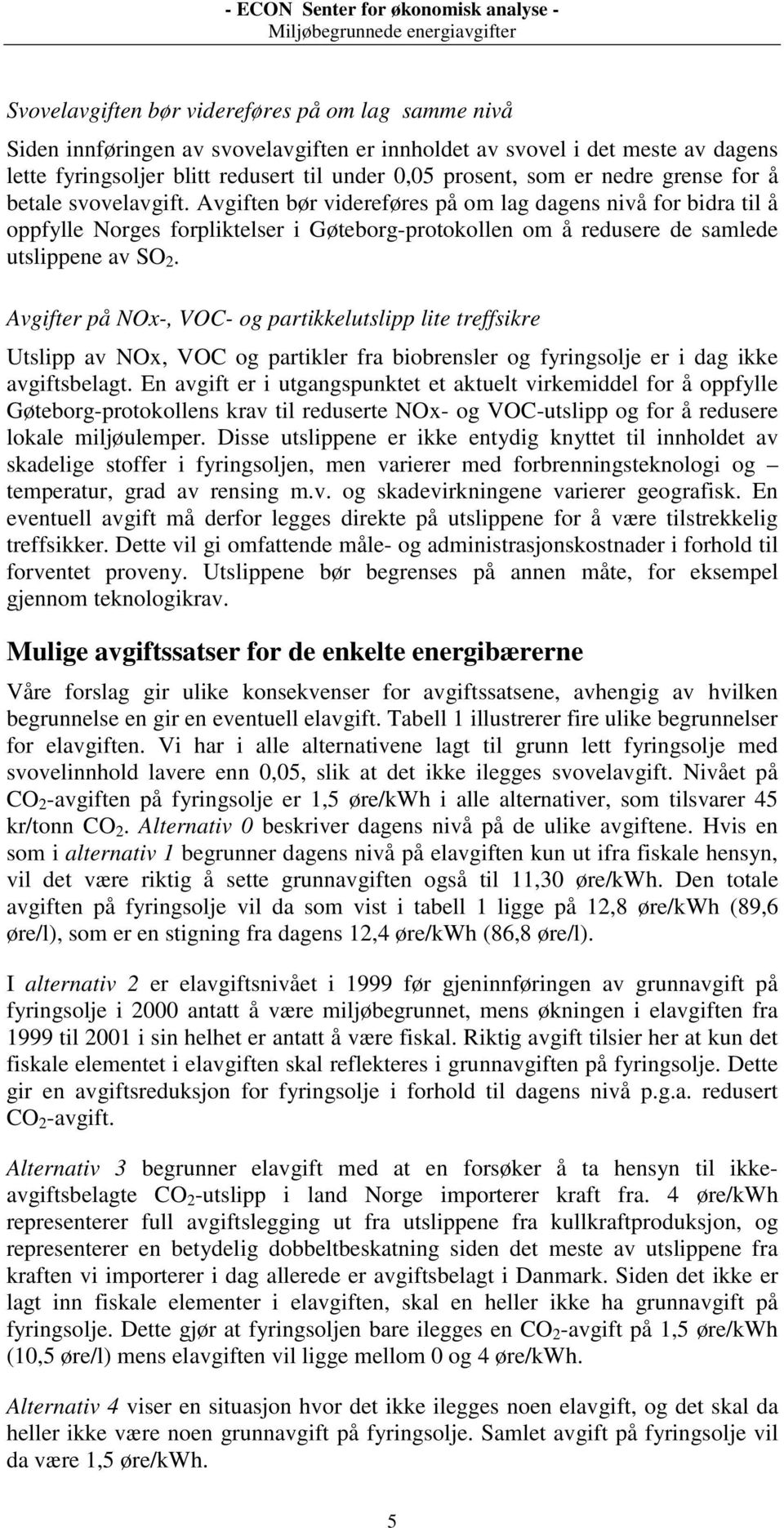 Avgifter på NOx-, VOC- og partikkelutslipp lite treffsikre Utslipp av NOx, VOC og partikler fra biobrensler og fyringsolje er i dag ikke avgiftsbelagt.