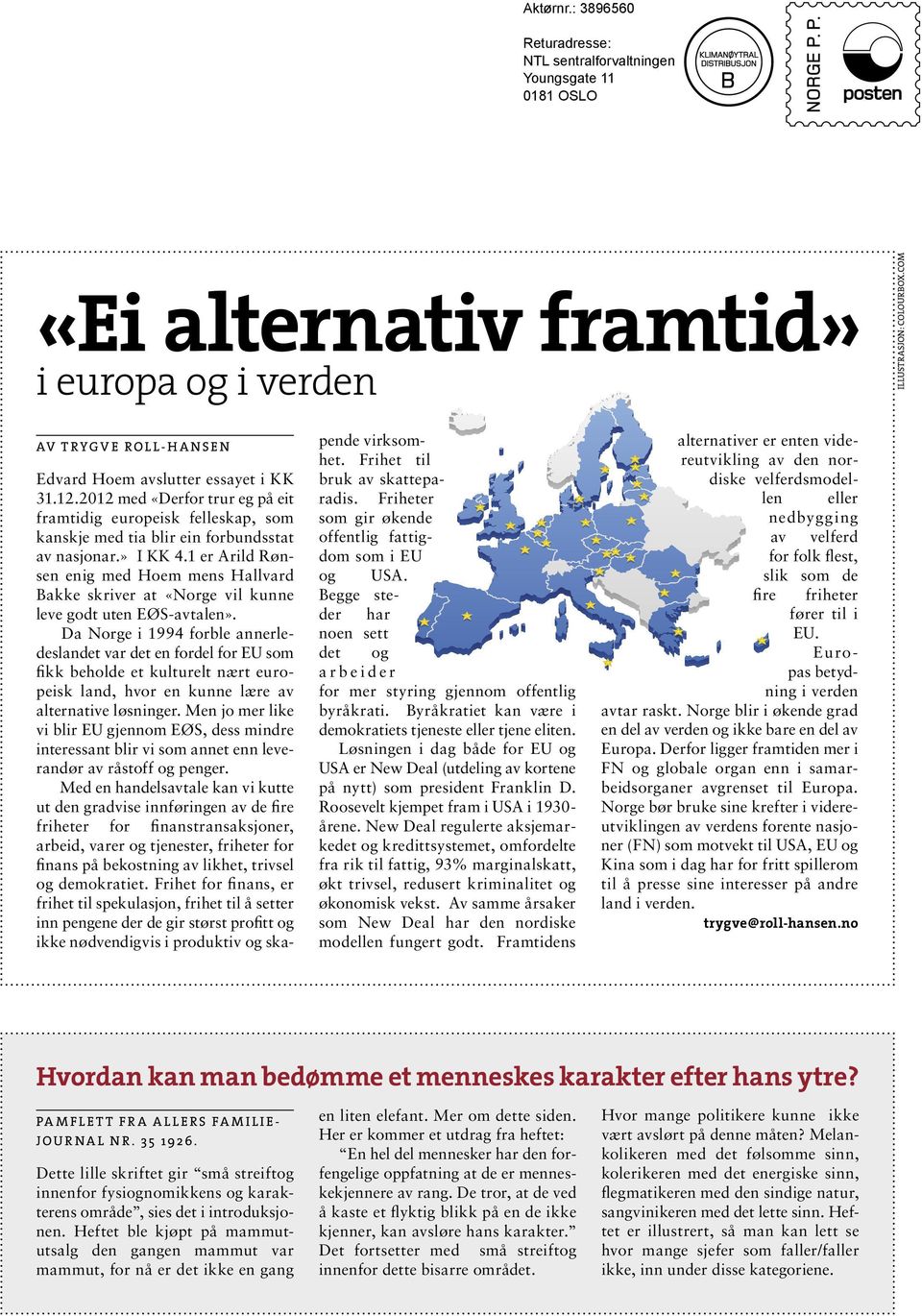 1 er Arild Rønsen enig med Hoem mens Hallvard Bakke skriver at «Norge vil kunne leve godt uten EØS-avtalen».