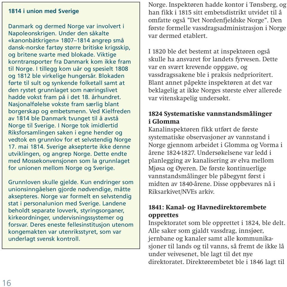 I tillegg kom uår og spesielt 1808 og 1812 ble virkelige hungersår. Blokaden førte til sult og synkende folketall samt at den rystet grunnlaget som næringslivet hadde vokst fram på i det 18.