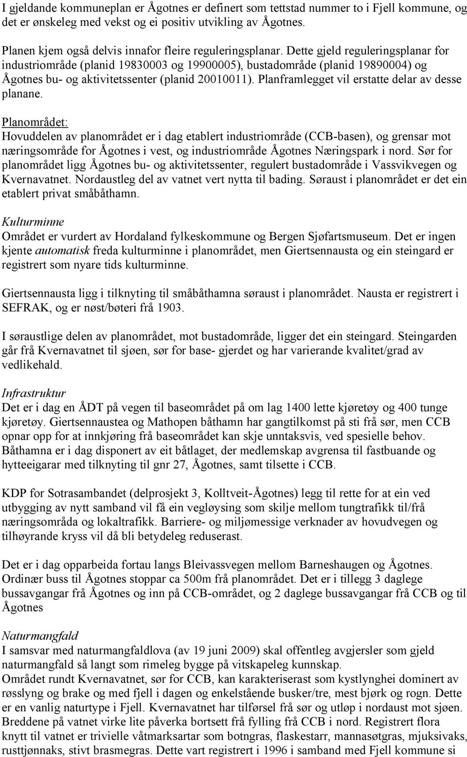 Dette gjeld reguleringsplanar for industriområde (planid 19830003 og 19900005), bustadområde (planid 19890004) og Ågotnes bu- og aktivitetssenter (planid 20010011).